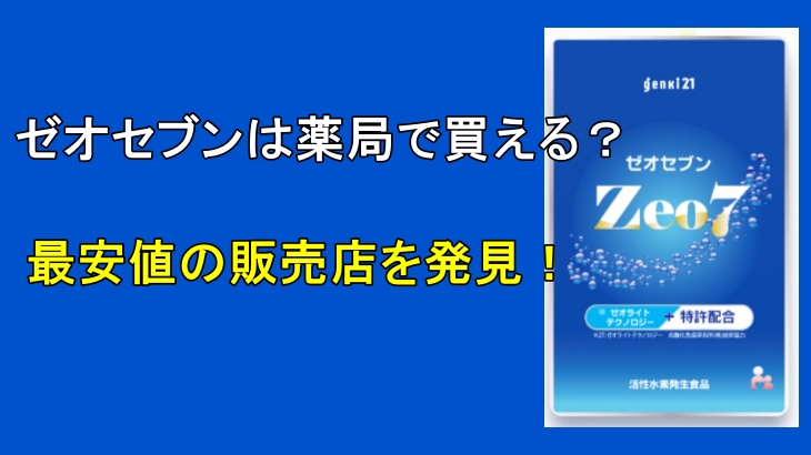 ゼオセブンは薬局で買える？最安値で購入できる販売店を発見！